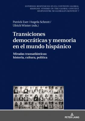 Transiciones Democráticas Y Memoria En El Mundo Hispánico: Miradas Transatlánticas: Historia, Cultura, Política