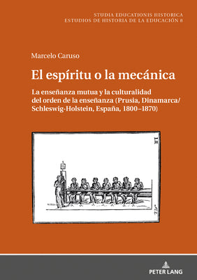 El espíritu o la mecánica: La enseñanza mutua y la culturalidad del orden de la enseñanza (Prusia, Dinamarca/Schleswig-Holstein, España, 1800-187