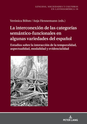 La Interconexión de Las Categorías Semántico-Funcionales En Algunas Variedades del Español: Estudios Sobre La Interacción de la Temporalidad, Aspectua