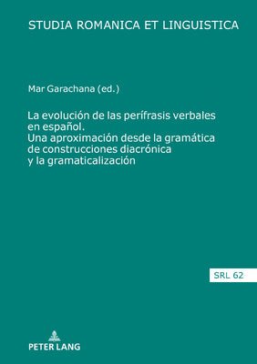 La Evolución de Las Perífrasis Verbales En Español. Una Aproximación Desde La Gramática de Construcciones Diacrónica Y La Gramaticalización