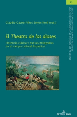 El Theatro de Los Dioses: Herencia Clásica Y Nuevas Mitografías En El Campo Cultural Hispánico