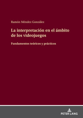 La Interpretación En El Ámbito de Los Videojuegos: Fundamentos Teóricos Y Prácticos