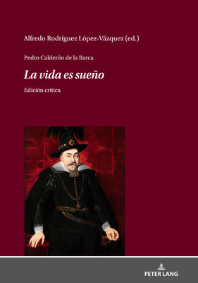 Pedro Calderón de la Barca - La Vida Es Sueño: Edición Crítica