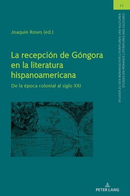 La Recepción de Góngora En La Literatura Hispanoamericana: de la Época Colonial Al Siglo XXI