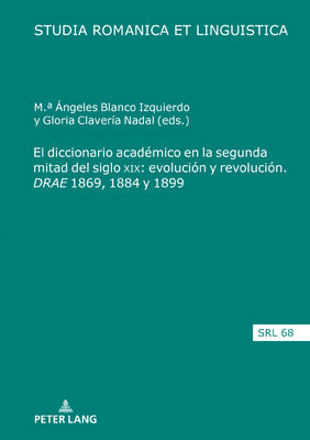 El Diccionario Académico En La Segunda Mitad del Siglo XIX: Evolución Y Revolución. Drae 1869, 1884 Y 1899