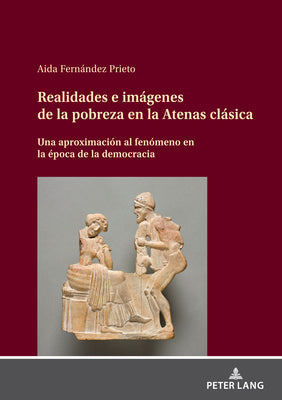 Realidades E Imágenes de la Pobreza En La Atenas Clásica: Una Aproximación Al Fenómeno En La Época de la Democracia