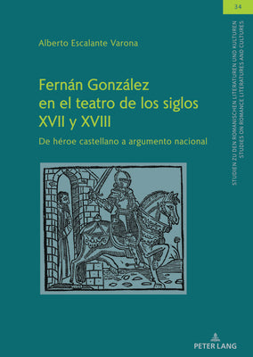 Fernán González En El Teatro de Los Siglos XVII Y XVIII: de Héroe Castellano a Argumento Nacional