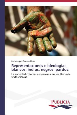 Representaciones e ideología: blancos, indios, negros, pardos.