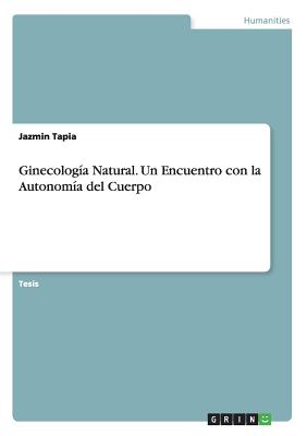 Ginecología Natural. Un Encuentro con la Autonomía del Cuerpo