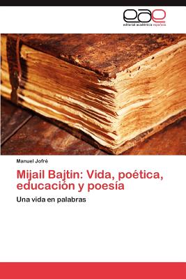 Mijail Bajtin: Vida, Poetica, Educacion y Poesia