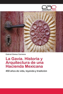 La Gavia. Historia y Arquitectura de una Hacienda Mexicana