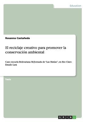 El reciclaje creativo para promover la conservación ambiental: Caso escuela Bolivariana M/Jornada de Las Matías, en Rio Claro Estado Lara