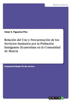 Relación del Uso y Frecuentación de los Servicios Sanitarios por la Población Inmigrante Ecuatoriana en la Comunidad de Murcia