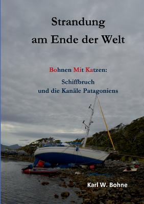 Strandung am Ende der Welt: Bohnen mit Katzen: Schiffbruch und die Kanäle Patagoniens