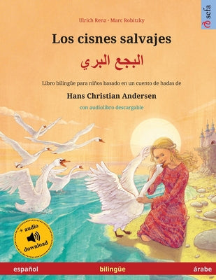 Los cisnes salvajes - &#1575;&#1604;&#1576;&#1580;&#1593; &#1575;&#1604;&#1576;&#1585;&#1610; (español - árabe): Libro bilingüe para niños basado en u