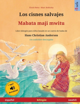 Los cisnes salvajes - Mabata maji mwitu (español - swahili): Libro bilingüe para niños basado en un cuento de hadas de Hans Christian Andersen, con au