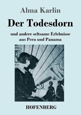 Der Todesdorn: und andere seltsame Erlebnisse aus Peru und Panama