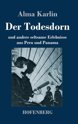 Der Todesdorn: und andere seltsame Erlebnisse aus Peru und Panama