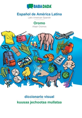 BABADADA, Español de América Latina - Oromo, diccionario visual - kuusaa jechootaa mullataa: Latin American Spanish - Afaan Oromoo, visual dictionary