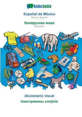 BABADADA, Español de México - Belarusian (in cyrillic script), diccionario visual - visual dictionary (in cyrillic script): Mexican Spanish - Belarusi