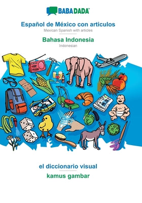 BABADADA, Español de México con articulos - Bahasa Indonesia, el diccionario visual - kamus gambar: Mexican Spanish with articles - Indonesian, visual