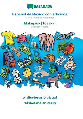 BABADADA, Español de México con articulos - Malagasy (Tesaka), el diccionario visual - rakibolana an-tsary: Mexican Spanish with articles - Malagasy (