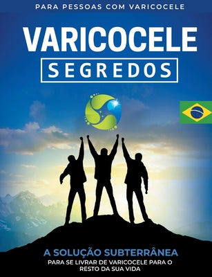 Varicocele: Segredos A Solução Subterrânea para Se Livrar de Varicocele para O Resto de Sua Vida [PT]