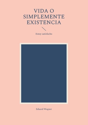 Vida o simplemente existencia: Estoy satisfecho