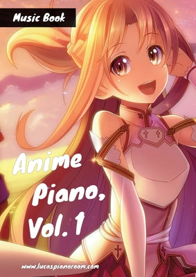 Anime Piano, Vol. 1: Easy Anime Piano Sheet Music Book for Beginners and Advanced