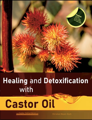 Healing and Detoxification with Castor Oil: 40 experience reports on healing severe Allergies, Short-sightedness, Hair loss / Baldness, Crohn's diseas