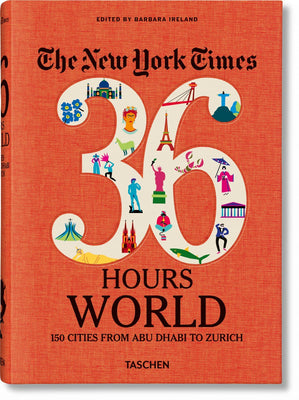 The New York Times 36 Hours. World. 150 Cities from Abu Dhabi to Zurich