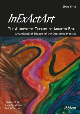 Inexactart--The Autopoietic Theatre of Augusto Boal: A Handbook of Theatre of the Oppressed Practice