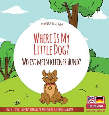 Where Is My Little Dog? - Wo ist mein kleiner Hund?: Bilingual children's picture book in English-German