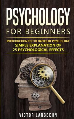 Psychology for Beginners: Introduction to the Basics of Psychology - Simple Explanation of 25 psychological Effects