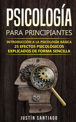 Psicología para principiantes: Introducción a la psicología básica - 25 efectos psicológicos explicados de forma sencilla