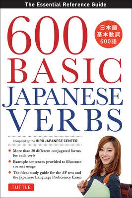 600 Basic Japanese Verbs: The Essential Reference Guide: Learn the Japanese Vocabulary and Grammar You Need to Learn Japanese and Master the Jlp