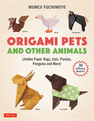 Origami Pets and Other Animals: Lifelike Paper Dogs, Cats, Pandas, Penguins and More! (30 Different Models)