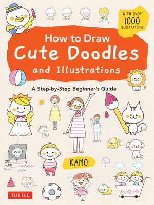 How to Draw Cute Doodles and Illustrations: A Step-By-Step Beginner's Guide [With Over 1000 Illustrations]