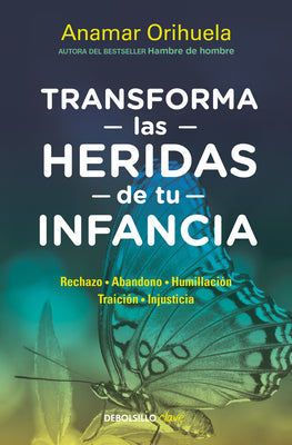 Transforma Las Heridas de Tu Infancia: Rechazo - Abandono - Humillación - Traición - Injusticia / Heal the Wounds of Your Youth