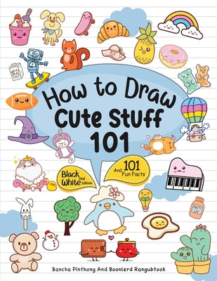 How To Draw 101 Cute Stuff For Kids: Simple and Easy Step-by-Step Guide Book to Draw Everything Black And White Edition