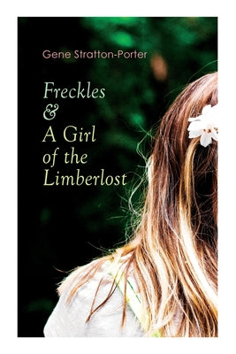 Freckles & A Girl of the Limberlost: Romance & Adventure Novels