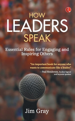 How Leaders Speak: Essential Rules for Engaging and Inspiring Others