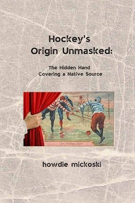 Hockey's Origin Unmasked: The hidden hand covering a Native source