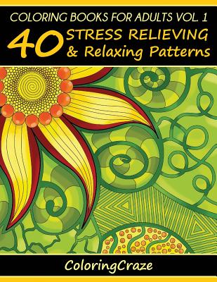 Coloring Books For Adults Volume 1: 40 Stress Relieving And Relaxing Patterns