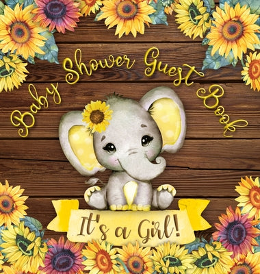 It's a Girl: Baby Shower Guest Book with Elephant and Sunflower Theme, Record Wishes and Advice for Parents, Guest Sign-In with Add