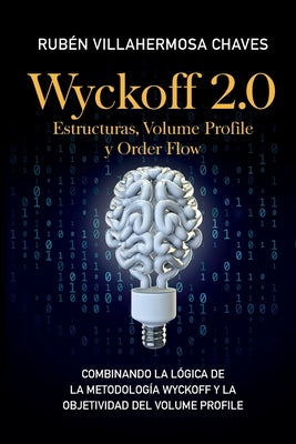 Wyckoff 2.0: Estructuras, Volume Profile y Order Flow: Combinando la lógica de la Metodología Wyckoff y la objetividad del Volume P