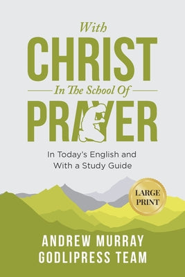 Andrew Murray With Christ In The School Of Prayer: In Today's English and with a Study Guide (LARGE PRINT)