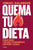 Quema Tu Dieta. Pierde Grasa Y Mejora Tu Rendimiento Con Rigor Y Ciencia / Burn Your Diet. Lose Fat and Improve Your Performance with Science and Disc