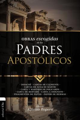 Obras Escogidas de Los Padres Apostólicos: Didaché. Cartas de Clemente. Cartas de Ignacio Mártir. Carta Y Martirio de Policarpo. Carta de Bernabé. Car