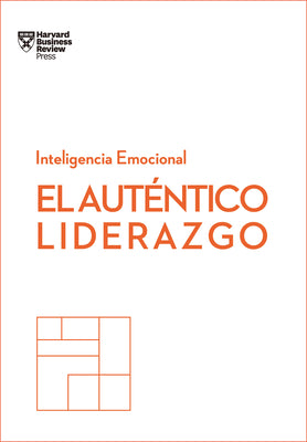 El Auténtico Liderazgo. Serie Inteligencia Emocional HBR (Authentic Leadership Spanish Edition): Duplica O Triplica Tus Ingresos Con Un Poderoso Métod